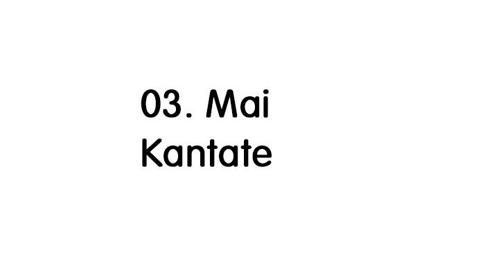 Das Bild zeigt den Text: 03 Mai Kantate