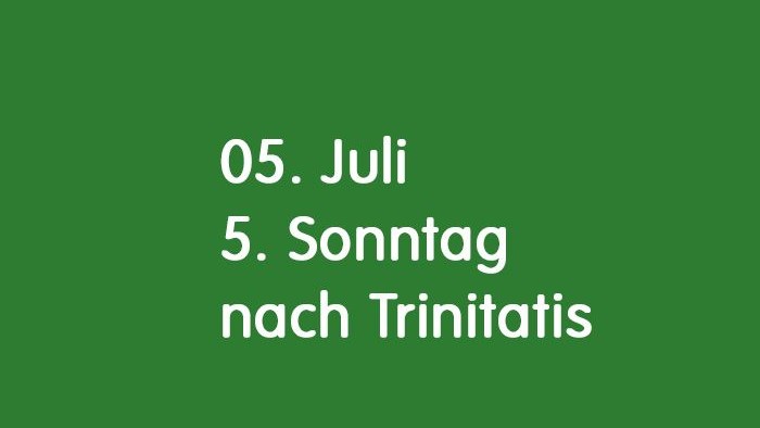Das Bild hat einen grünen Hintergrund und zeigt den Text 05. Juli. 5. Sonntag nach Trinitatis
