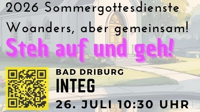 Sommerkirche 2026: „Steh auf und geh!“ Sonntag, 26. Juli 2026, 10:30 Uhr Bad Driburg – INTEG Unsere Sommerkirche startet in Bad Driburg bei der INTEG. Unter dem Thema „Steh auf und geh!“ feiern wir Gottesdienst an einem besonderen Ort – draußen, unterweg