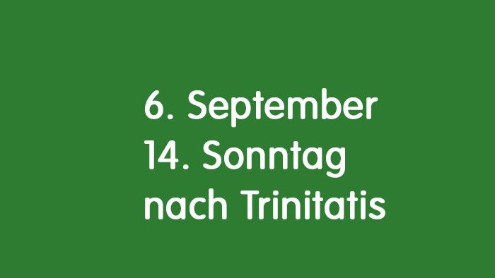 Das Bild zeigt auf grünem Hintergrund die Schrift 6. September 14. Sonntag nach Trinitatis