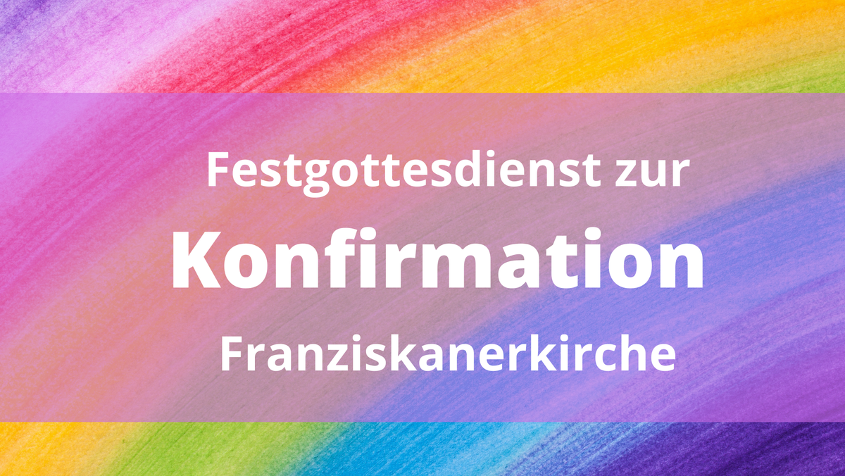 Konfirmations-Gottesdienst - Franziskanerkirche