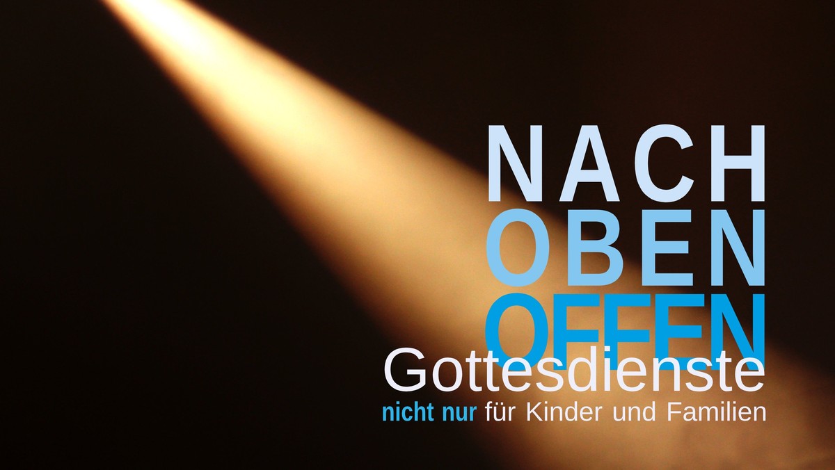 NACH OBEN OFFEN - Gottesdienst nicht nur für Kinder und Familien