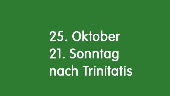 Das Bild zeigt den Text: 25. Oktober 21. Sonntag nach Trinitatis