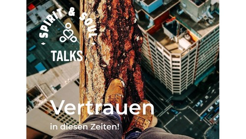 SPIRIT&SOUL-TALKS in diesen Zeiten - über ZOOM: Vertrauen