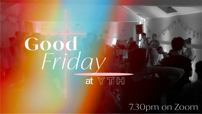 Good Friday service at YTH, 7:30pm on Zoom