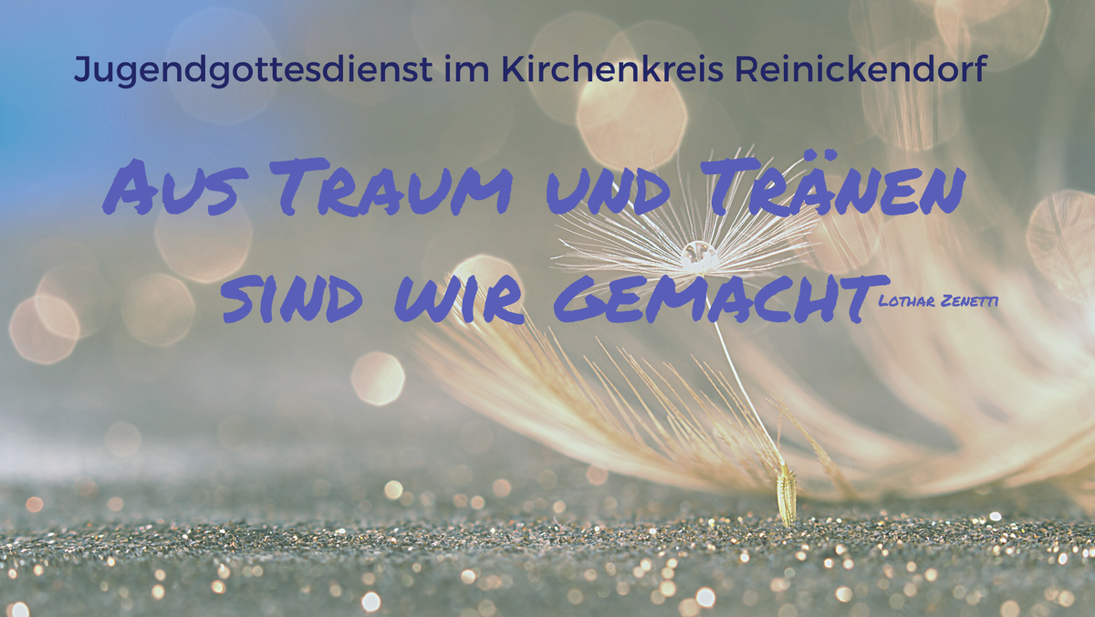 "Aus Traum und Tränen sind wir gemacht" - Kreiskirchlicher Jugendgottesdienst; im Anschluss Feuerschale & Punsch