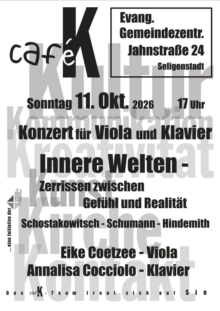 Cafe K (Kultur, Kreativität, Kirche, Kontakt, Kunst, Kommunikaton) Sonntag 11.10.2026,17 Uhr Konzert für Viola und Klavier Innere Welten - Zerissen zwischen Gefühl und Realität Schostakowitsch Schumann Hindemith Eike Coetzee - Viola, Annalisa Cocciolo - K